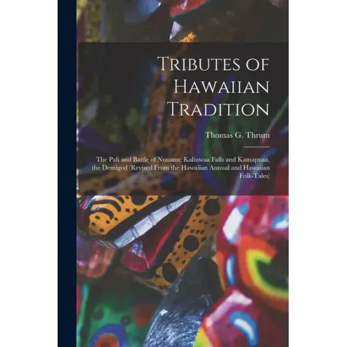 Tributes of Hawaiian Tradition: the Pali and Battle of Nuuanu; Kaliuwaa Falls and Kamapuaa, the Demigod (revised From the Hawaiian Annual and Hawaiian