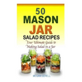 50 Mason Jar Salad Recipes: Your Ultimate Guide to Making Salad in a Jar