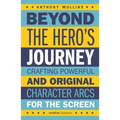 Beyond the Hero's Journey: Crafting Powerful and Original Character Arcs for the Screen