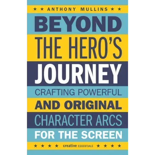 Beyond the Hero's Journey: Crafting Powerful and Original Character Arcs for the Screen