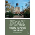 Sustainable Brownfield Development: Building a Sustainable Future on Sites of Our Polluting Past