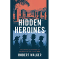Hidden Heroines: The Untold Stories of Women in the Civil War