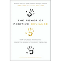 The Power of Positive Deviance: How Unlikely Innovators Solve the World's Toughest Problems