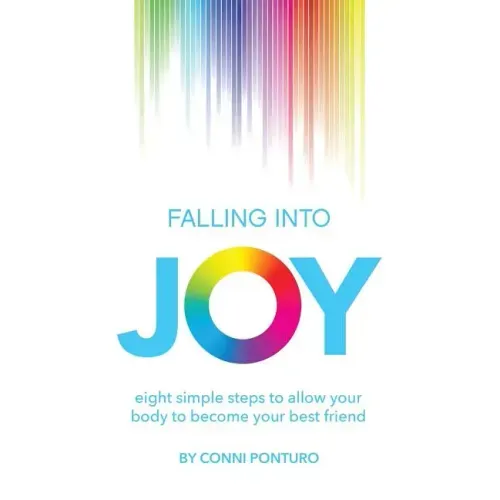 Falling Into Joy: Eight Simple Steps to Allow Your Body to Become Your Best Friend