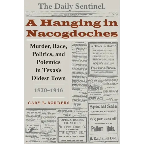 A Hanging in Nacogdoches: Murder, Race, Politics, and Polemics in Texas's Oldest Town, 1870-1916