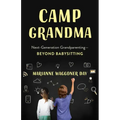 Camp Grandma: Next-Generation Grandparenting--Beyond Babysitting