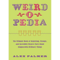 Weird-O-Pedia: The Ultimate Book of Surprising, Strange, and Incredibly Bizarre Facts about (Supposedly) Ordinary Things