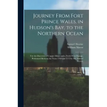 Journey From Fort Prince Wales, in Hudson's Bay, to the Northern Ocean [microform]: for the Discovery of Copper Mines and a North West Passage, Perfor