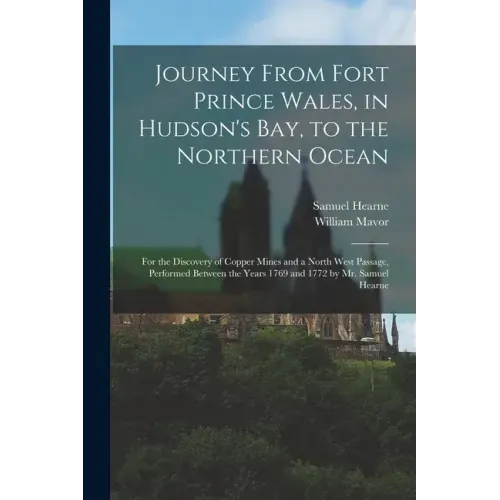 Journey From Fort Prince Wales, in Hudson's Bay, to the Northern Ocean [microform]: for the Discovery of Copper Mines and a North West Passage, Perfor