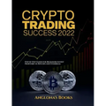 Crypto Trading Success 2022: Step by Step Guide for Beginners Invest profitably in Bitcoin and Ethereum