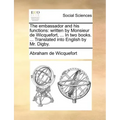 The embassador and his functions: written by Monsieur de Wicquefort, ... In two books. ... Translated into English by Mr. Digby.