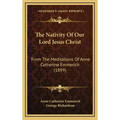 The Nativity of Our Lord Jesus Christ: From the Meditations of Anne Catherine Emmerich (1899)