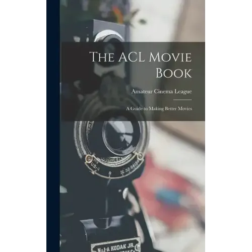 The ACL Movie Book; a Guide to Making Better Movies