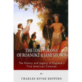 The Lost Colony of Roanoke and Jamestown: The History and Legacy of England's First American Colonies