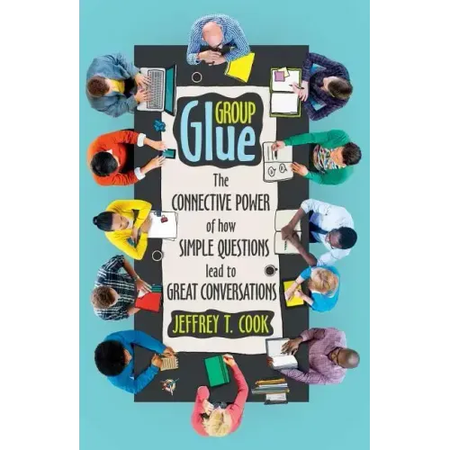 Group Glue: The Connective Power of How Simple Questions Lead to Great Conversations