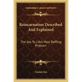 Reincarnation Described and Explained: The Key to Life's Most Baffling Problem
