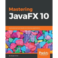 Mastering JavaFX 10: Build advanced and visually stunning Java applications
