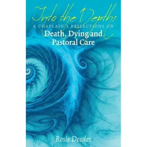 Into the Depths: A Chaplain's Reflections on Death, Dying and Pastoral Care