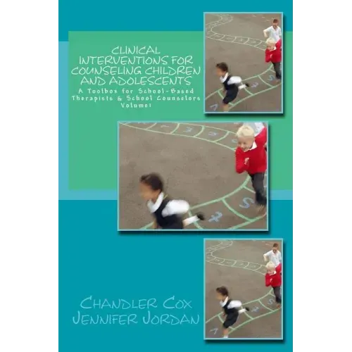 Clinical Interventions for Counseling Children and Adolescents: A Toolbox for School-Based Therapists & School Counselors