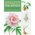 Drawing and Painting Botanicals for Artists: How to Create Beautifully Detailed Plant and Flower Illustrations