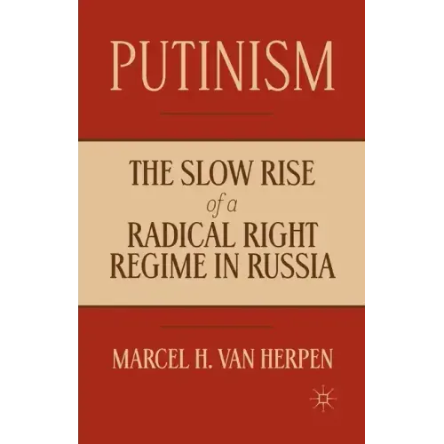 Putinism: The Slow Rise of a Radical Right Regime in Russia