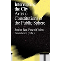 Interrupting the City: Artistic Constitutions of the Public Sphere