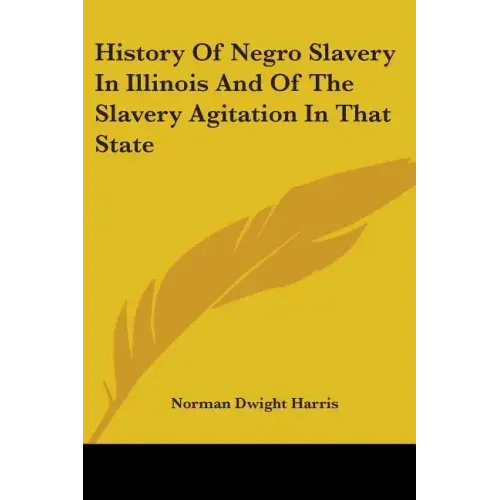 History Of Negro Slavery In Illinois And Of The Slavery Agitation In That State