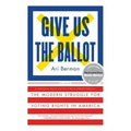 Give Us the Ballot: The Modern Struggle for Voting Rights in America