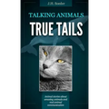True Tails: Animal stories about amazing animals and real animal communication