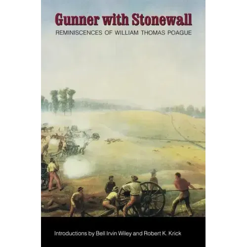 Gunner with Stonewall: Reminiscences of William Thomas Poague, Lieutenant, Captain, Major, and Lieutenant Colonel of Artillery, Army of North