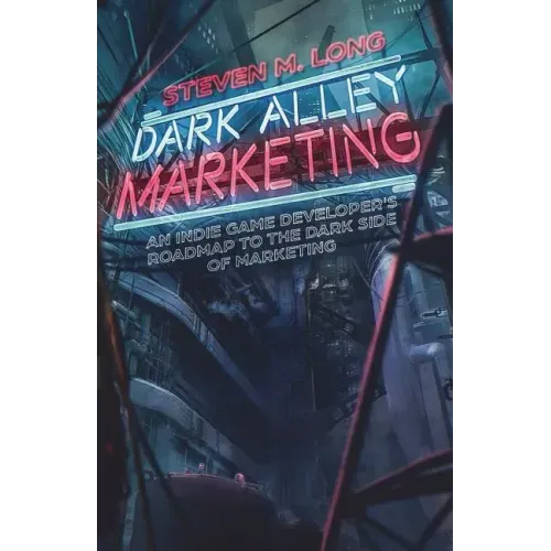 Dark Alley Marketing: An indie game developer's roadmap to the dark side of marketing