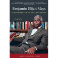 Benjamin Elijah Mays, Schoolmaster of the Movement: A Biography