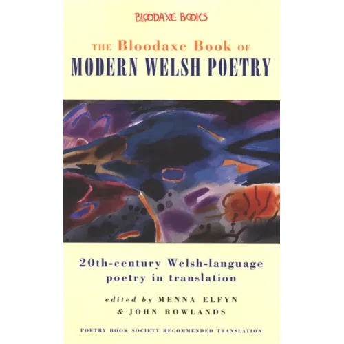 The Bloodaxe Book of Modern Welsh Poetry: 20th-Century Welsh-Language Poetry in Translation