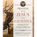 Praying with Jesus and Faustina During Lent: And in Times of Suffering