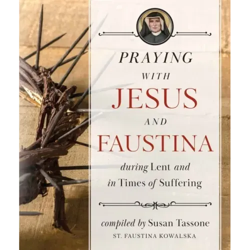 Praying with Jesus and Faustina During Lent: And in Times of Suffering