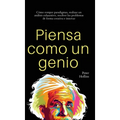 Piensa como un genio: Cómo romper paradigmas, realizar un análisis exhaustivo, resolver los problemas de forma creativa e innovar