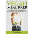 Vegan Meal Prep: 30-Day Meal Plan - Easy Recipes for Weight Loss, Busy People & Healthy Living