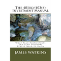 The 401(k)/403(b) Investment Manual: What Plan Participants and Plan Sponsors REALLY Need to Know