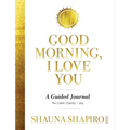 Good Morning, I Love You: A Guided Journal for Calm, Clarity, and Joy