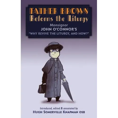 Father Brown Reforms the Liturgy: Being the Tract Why Revive the Liturgy, and How?