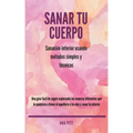 Sanar tu cuerpo: Sanación interior usando métodos simples y técnicas
