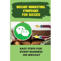 WeChat Marketing Strategies For Success: Easy Steps For Every Business On WeChat: Markeitng On Wechat