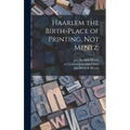 Haarlem the Birth-place of Printing, Not Mentz