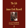 The Life Of James Clerk Maxwell: With Selections from His Correspondence and Occasional Writings