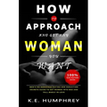 How To Approach And Get Any Woman You Want: Men's No Nonsense Dating And Seduction Secrets Guide To Get Women Into Bed And Fall Madly In Love