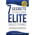 7 Secrets of Building Elite Sales Teams: Proven Ways to Increase Sales Results - For Sales Managers and Sales Executives