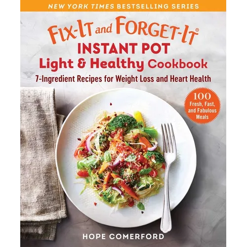 Fix-It and Forget-It Instant Pot Light & Healthy Cookbook: 7-Ingredient Recipes for Weight Loss and Heart Health