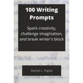 100 Writing Prompts: Spark creativity, challenge imagination, and break writer's block