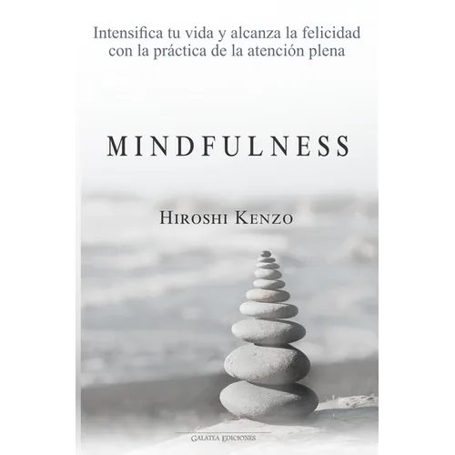 Mindfulness: Intensifica tu vida y alcanza la felicidad con la práctica de la atención plena