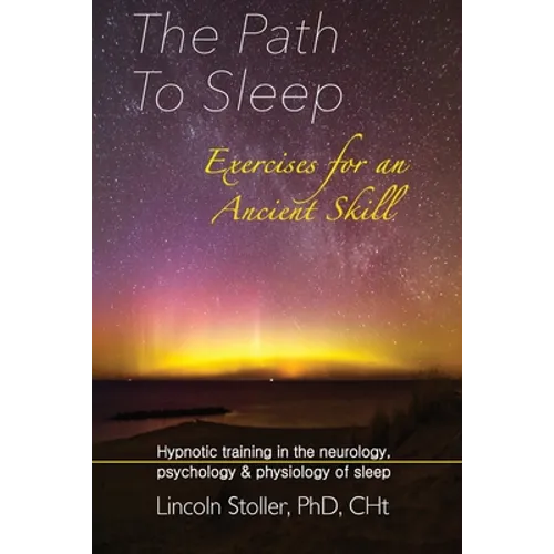 The Path To Sleep, Exercises for an Ancient Skill: Hypnotic training in the neurology, psychology & physiology of sleep